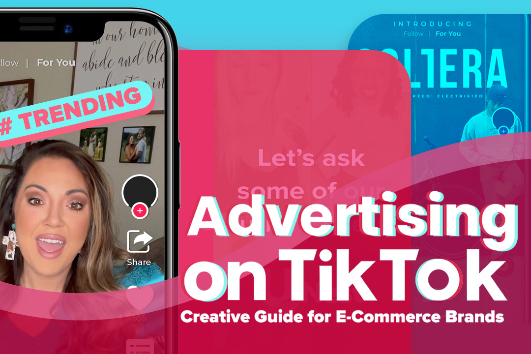 Advertising On TikTok: A Creative Guide for E-Commerce Brands