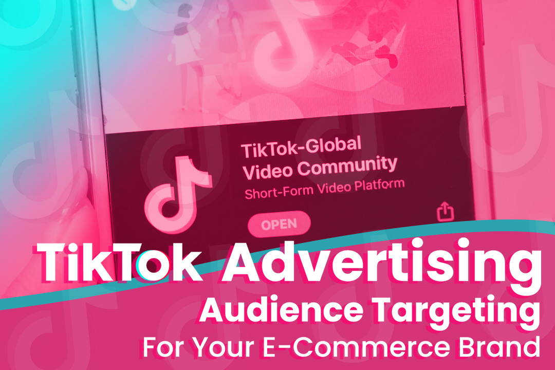 TikTok Advertising: Audience Targeting For Your E-Commerce Brand