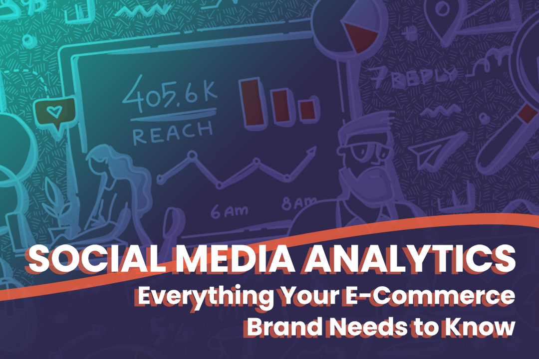 Everything Your E-Commerce Brand Needs to Know About Social Media Analytics
