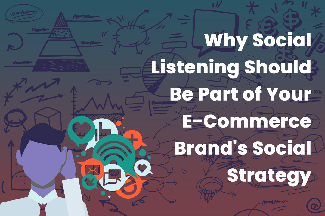 Why Social Listening Should Be Part of Your E-Commerce Brand’s Social Strategy