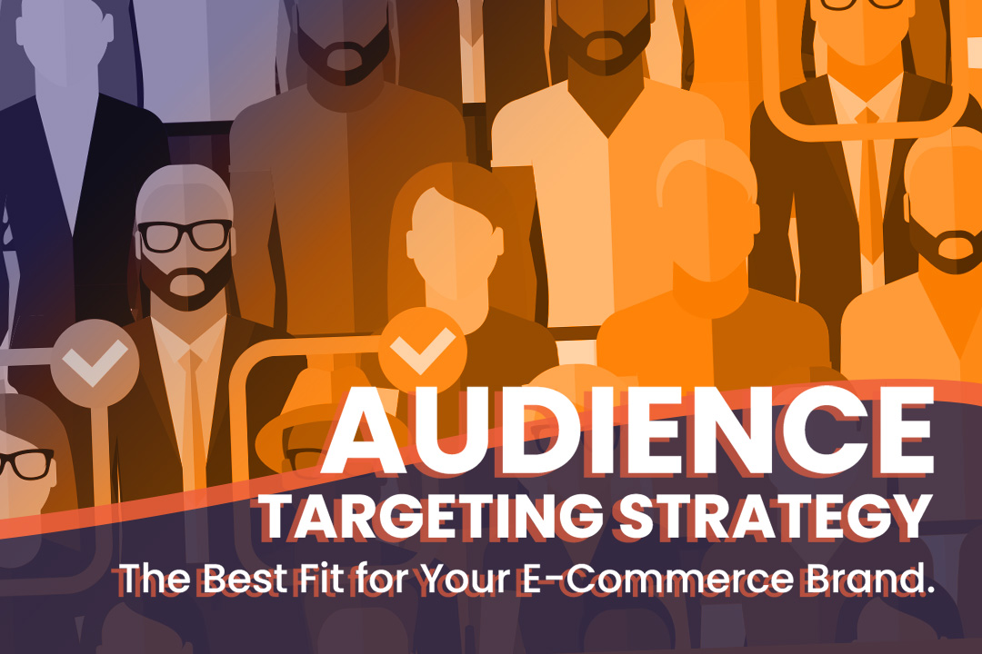 Which Audience Targeting Strategy Best Fits Your E-Commerce Brand?