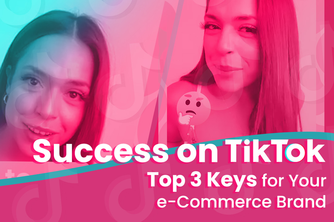 Success on TikTok: The Top-3 Keys for Your E-Commerce Brand