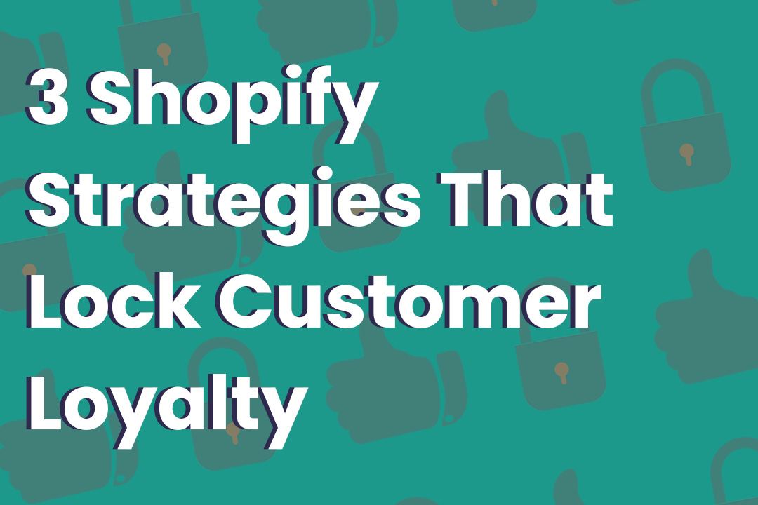 3 Shopify Strategies That Build Customer Loyalty