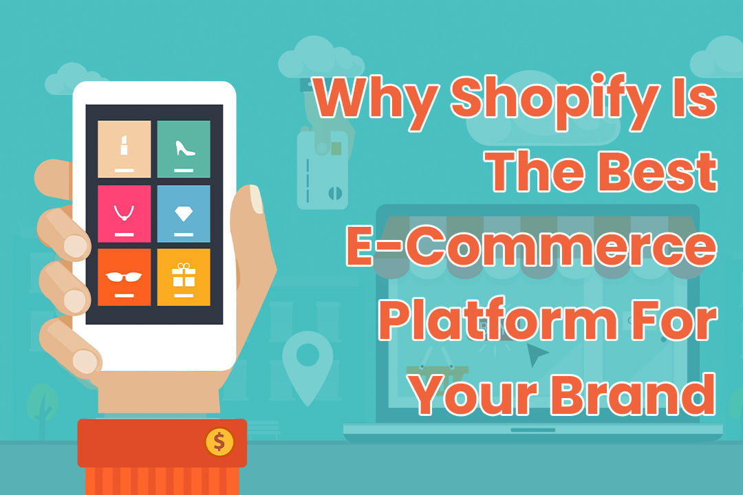 Why Shopify Is The Best E-Commerce Platform For Your Brand