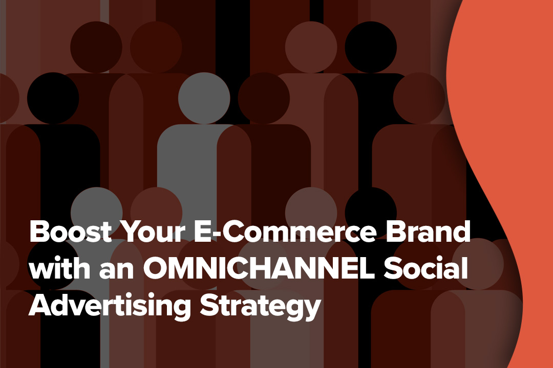 Boost Your E-Commerce Brand with an Omni-Channel Social Advertising Strategy