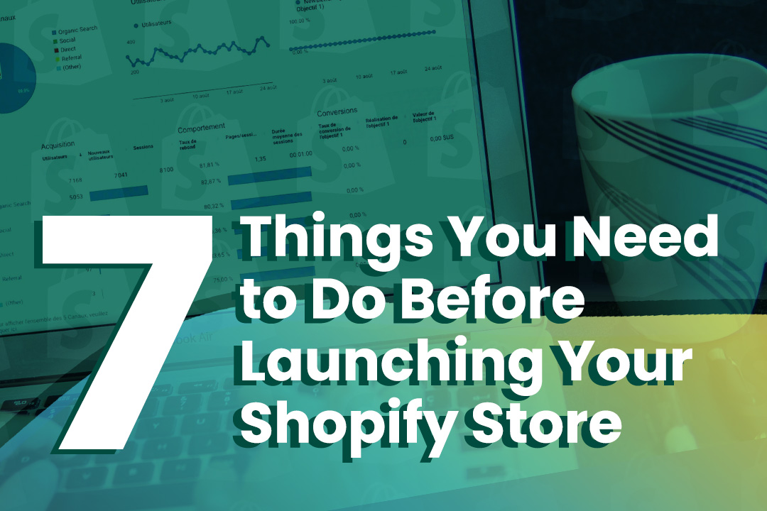 7 Things You Need to Do Before Launching Your Shopify Store