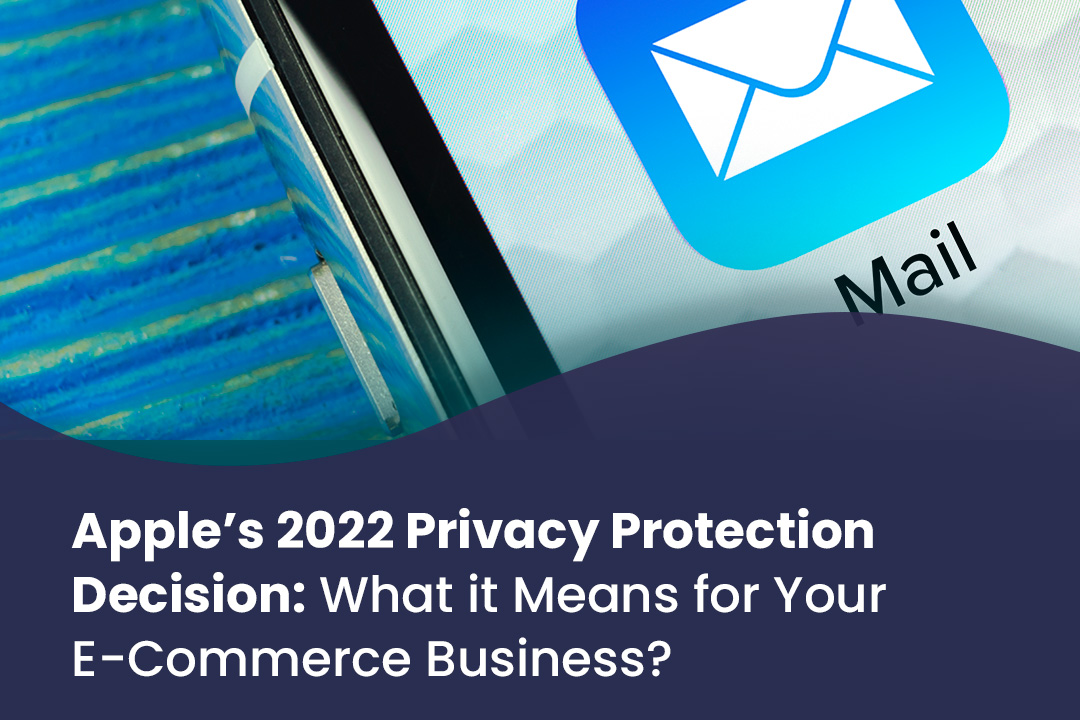 Apple’s 2022 Privacy Protection Decision: What it Means for Your E-Commerce Business