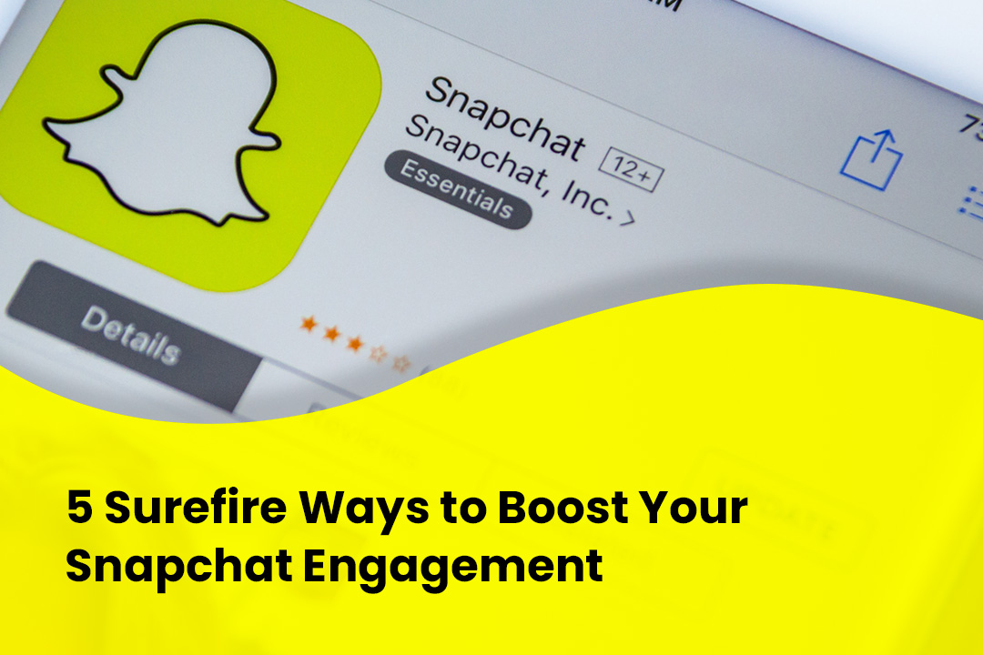 5 Surefire Ways to Boost Your Snapchat Engagement