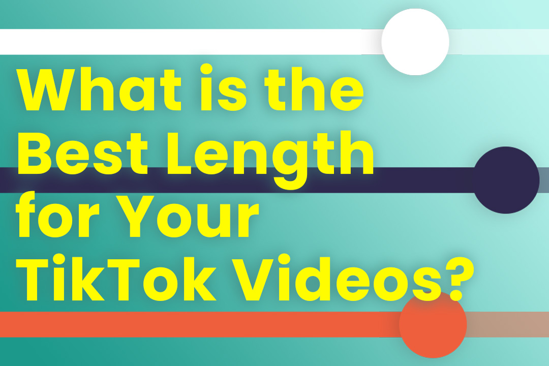 What is the Best Length for Your TikTok Videos?