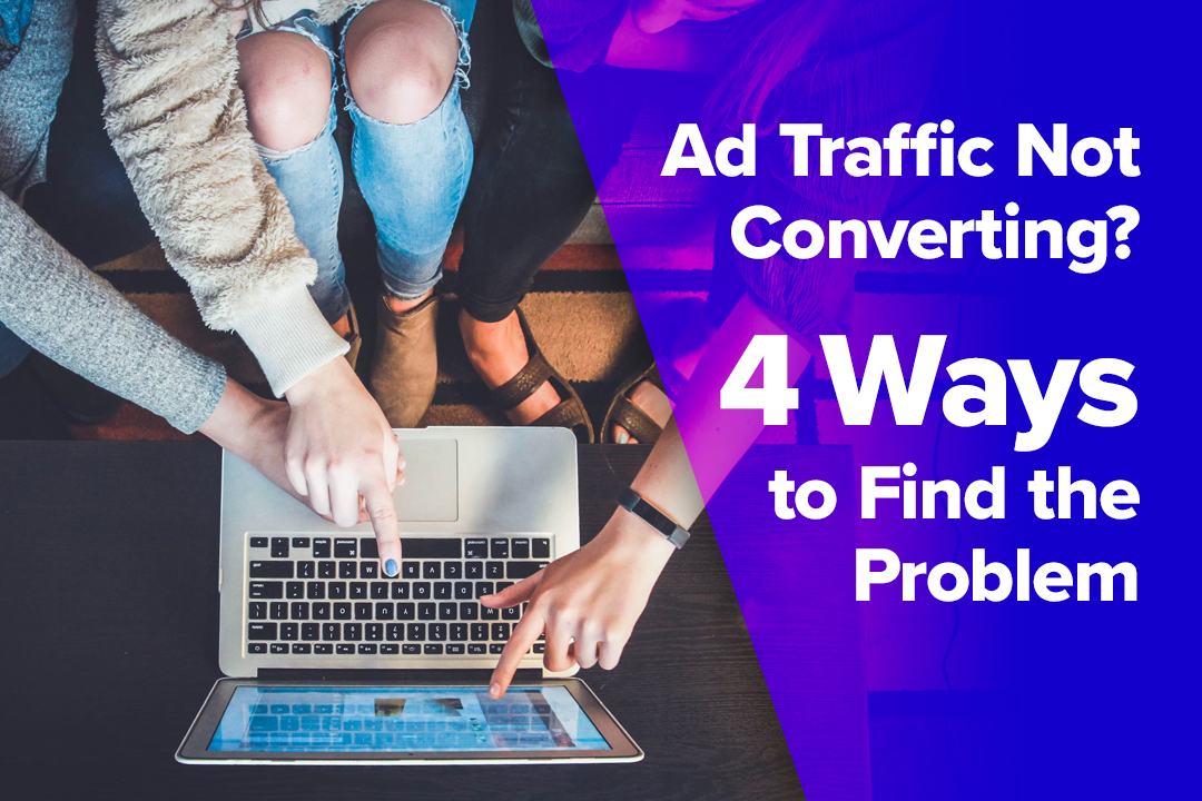 Ad Traffic Not Converting? 4 Ways to Find (and Address) the Problem