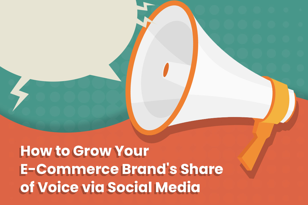 How to Grow Your E-Commerce Brand’s Share of Voice via Social Media