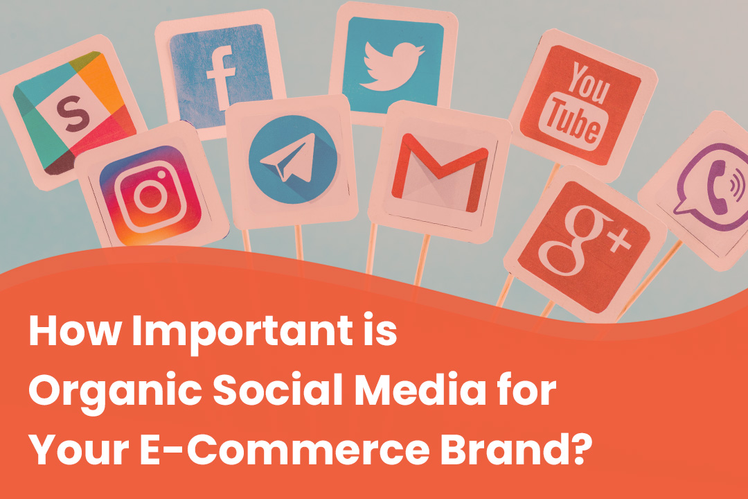 How Important is Organic Social Media for your E-Commerce Brand?