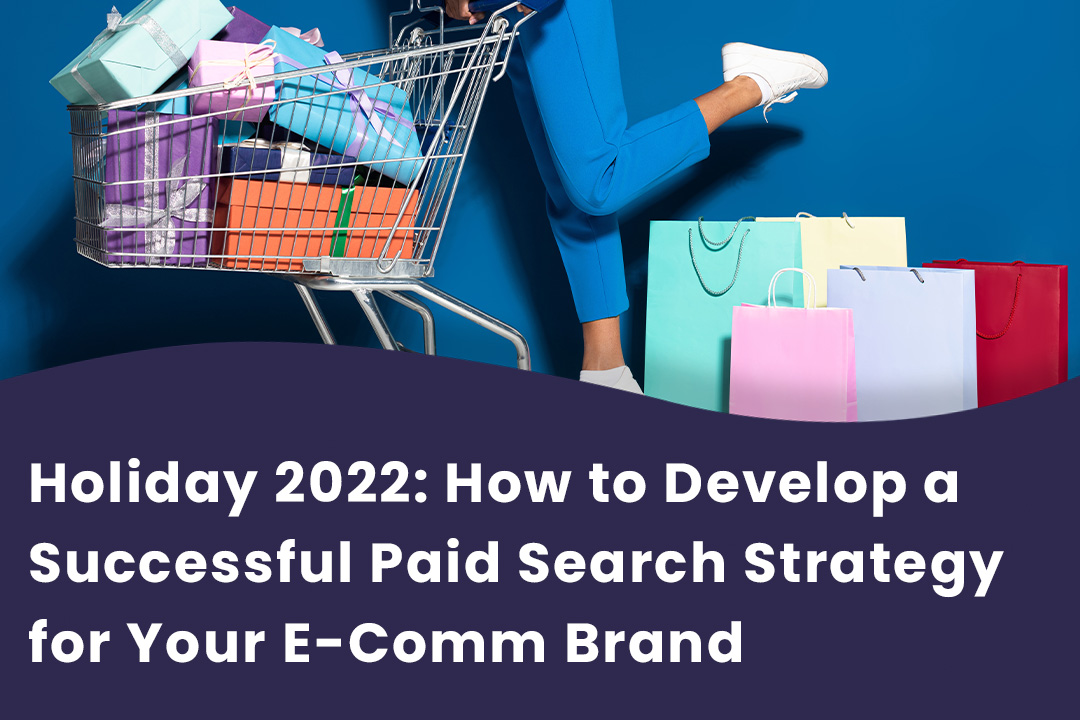 Holiday 2022: How to Develop a Successful Paid Search Strategy for Your E-Comm Brand