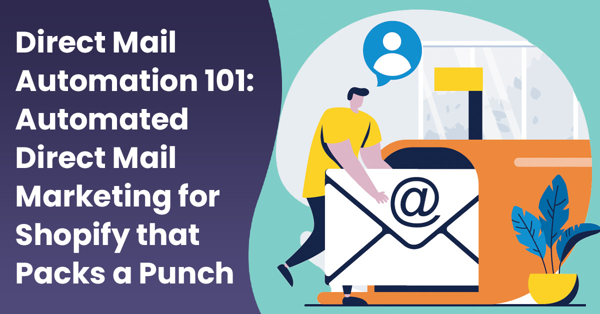 Direct Mail Automation 101: Automated Direct Mail Marketing for Shopify that Packs a Punch