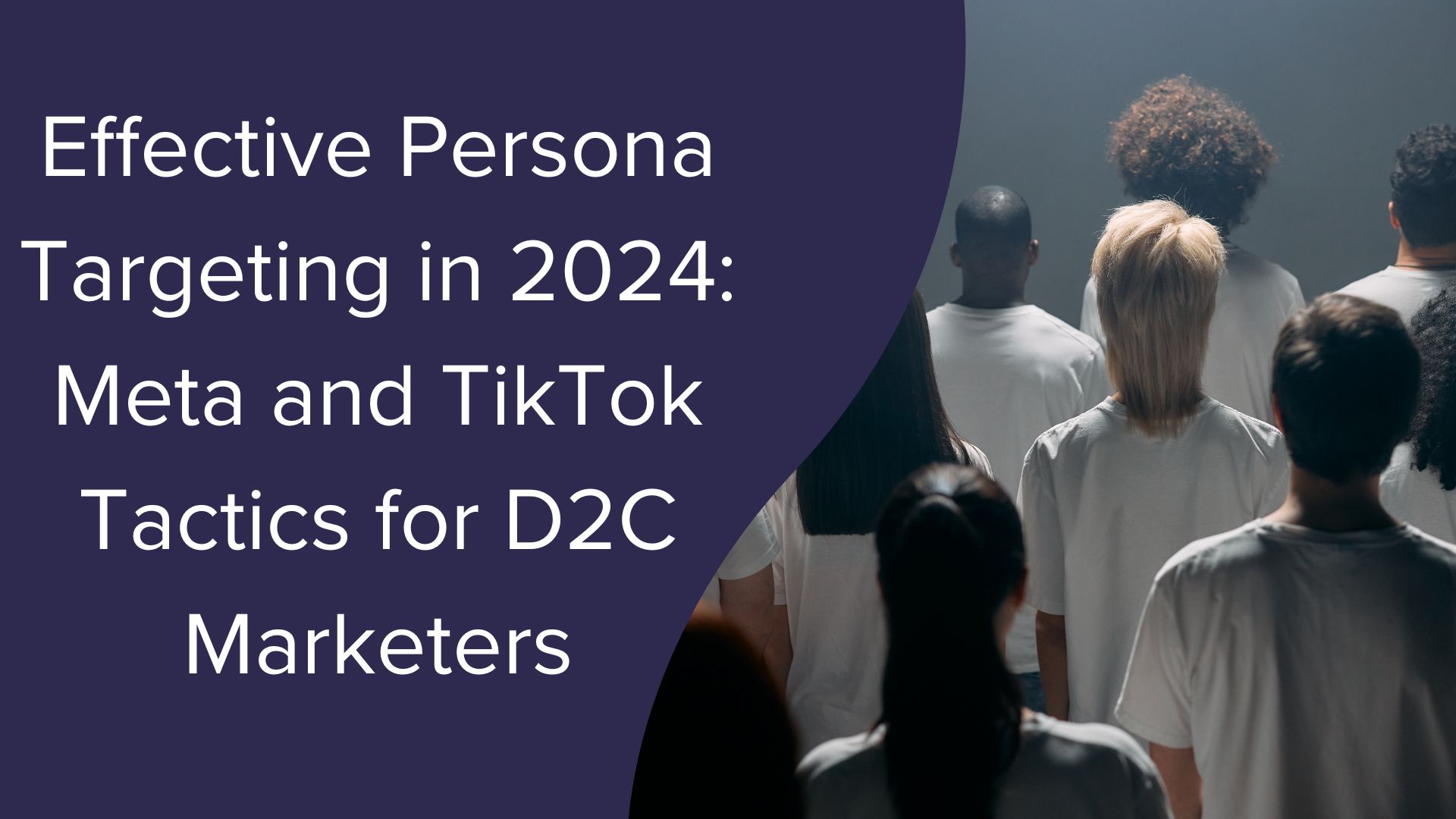 Effective Persona Targeting in 2024: Meta and TikTok Tactics for D2C Marketers